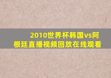 2010世界杯韩国vs阿根廷直播视频回放在线观看