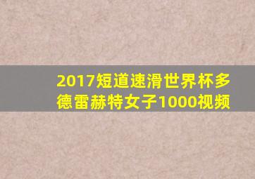 2017短道速滑世界杯多德雷赫特女子1000视频