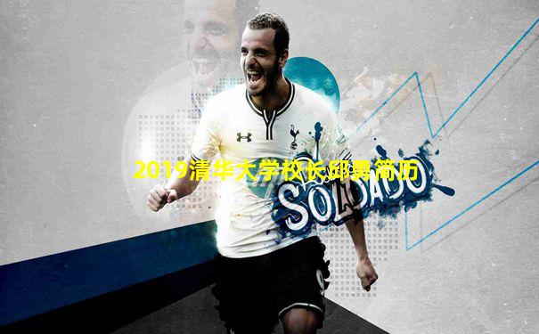 2019清华大学校长邱勇简历