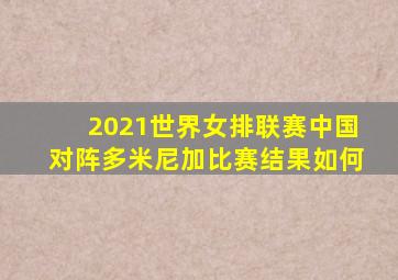2021世界女排联赛中国对阵多米尼加比赛结果如何