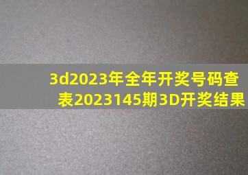 3d2023年全年开奖号码查表2023145期3D开奖结果