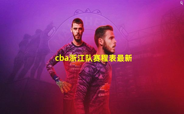 cba浙江队赛程表最新