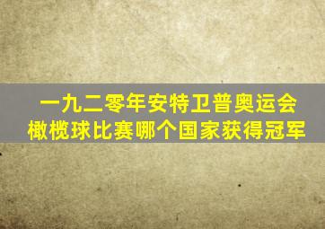 一九二零年安特卫普奥运会橄榄球比赛哪个国家获得冠军