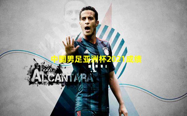 中国男足亚洲杯2021成绩