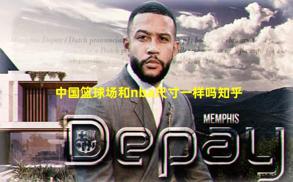 中国篮球场和nba尺寸一样吗知乎