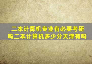二本计算机专业有必要考研吗二本计算机多少分天津有吗