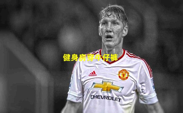 健身房穿牛仔裤