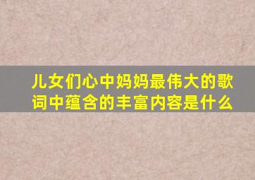 儿女们心中妈妈最伟大的歌词中蕴含的丰富内容是什么