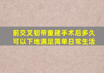 前交叉韧带重建手术后多久可以下地满足简单日常生活
