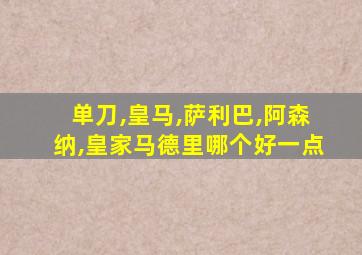 单刀,皇马,萨利巴,阿森纳,皇家马德里哪个好一点