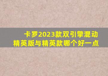 卡罗2023款双引擎混动精英版与精英款哪个好一点