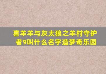 喜羊羊与灰太狼之羊村守护者9叫什么名字造梦奇乐园