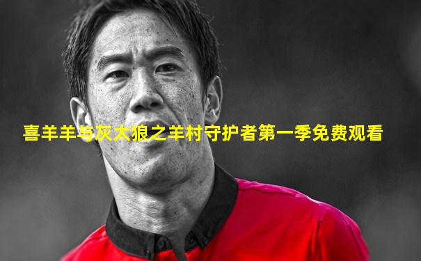 喜羊羊与灰太狼之羊村守护者第一季免费观看