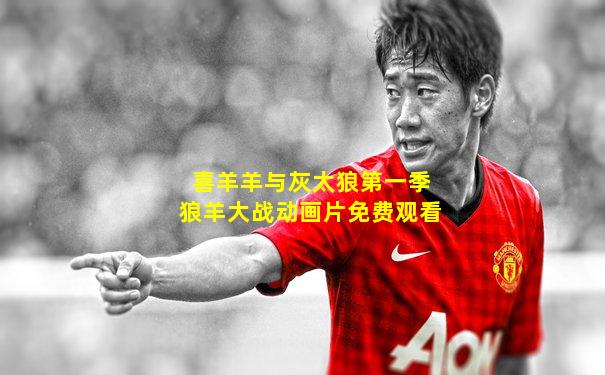 喜羊羊与灰太狼第一季狼羊大战动画片免费观看