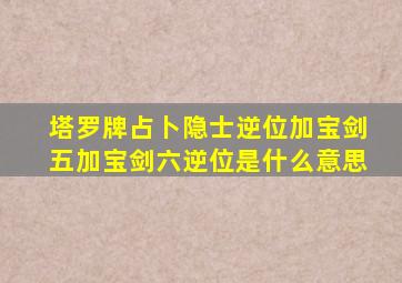 塔罗牌占卜隐士逆位加宝剑五加宝剑六逆位是什么意思