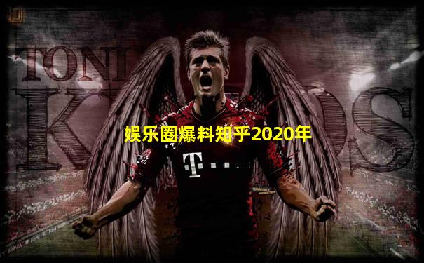 娱乐圈爆料知乎2020年