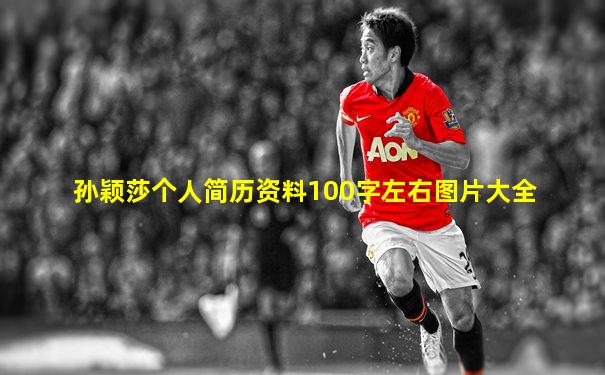 孙颖莎个人简历资料100字左右图片大全