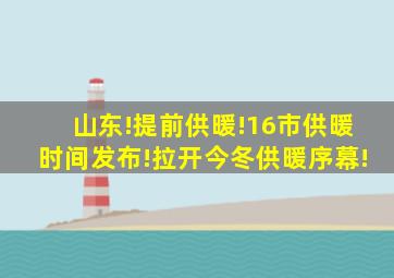 山东!提前供暖!16市供暖时间发布!拉开今冬供暖序幕!