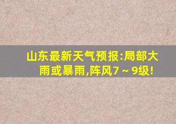 山东最新天气预报:局部大雨或暴雨,阵风7～9级!
