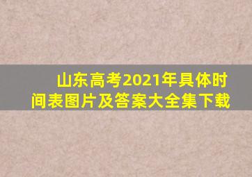 山东高考2021年具体时间表图片及答案大全集下载