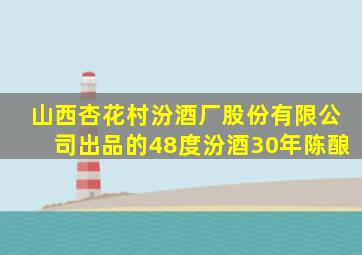 山西杏花村汾酒厂股份有限公司出品的48度汾酒30年陈酿