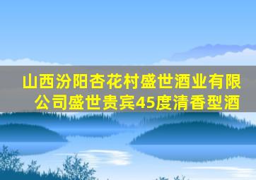 山西汾阳杏花村盛世酒业有限公司盛世贵宾45度清香型酒