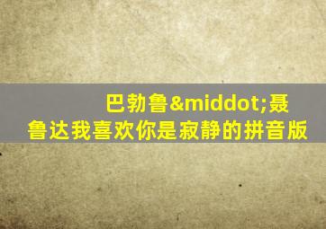 巴勃鲁·聂鲁达我喜欢你是寂静的拼音版
