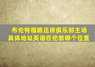 布伦特福德足球俱乐部主场具体地址英语在伦敦哪个位置