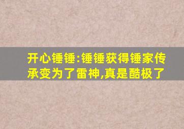 开心锤锤:锤锤获得锤家传承变为了雷神,真是酷极了
