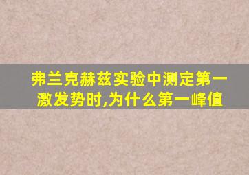 弗兰克赫兹实验中测定第一激发势时,为什么第一峰值