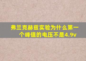 弗兰克赫兹实验为什么第一个峰值的电压不是4.9v