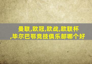 曼联,欧冠,欧战,欧联杯,毕尔巴鄂竞技俱乐部哪个好