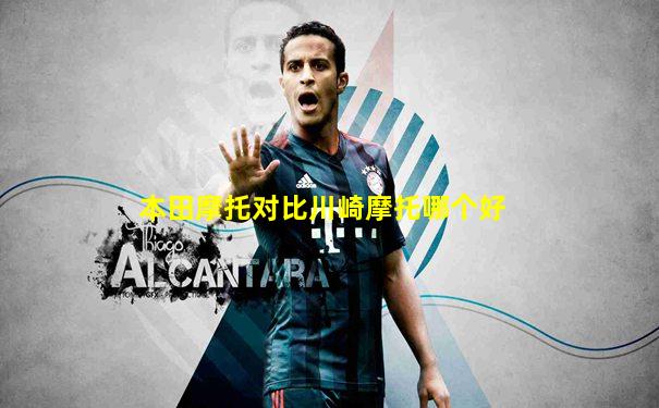 本田摩托对比川崎摩托哪个好