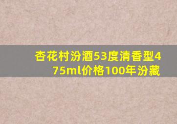 杏花村汾酒53度清香型475ml价格100年汾藏