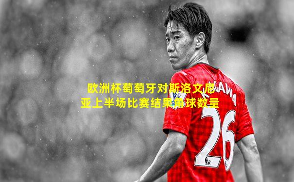 欧洲杯萄萄牙对斯洛文尼亚上半场比赛结果角球数量
