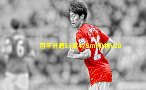 百年汾酒53度475ml价格v20