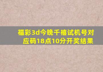 福彩3d今晚千禧试机号对应码18点10分开奖结果