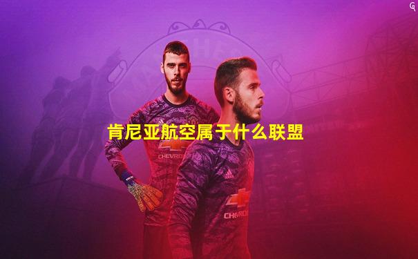 肯尼亚航空属于什么联盟