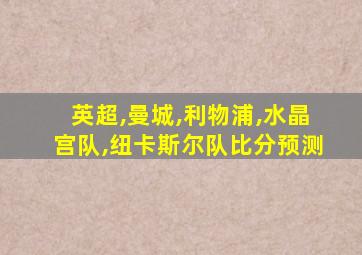 英超,曼城,利物浦,水晶宫队,纽卡斯尔队比分预测