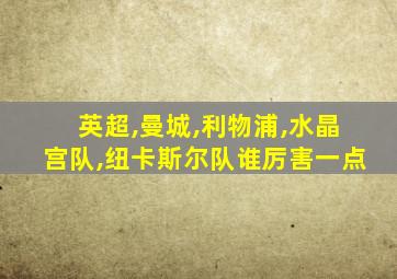 英超,曼城,利物浦,水晶宫队,纽卡斯尔队谁厉害一点