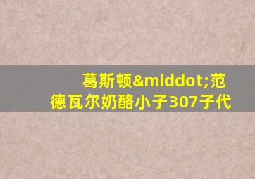 葛斯顿·范德瓦尔奶酪小子307子代