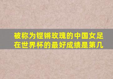 被称为铿锵玫瑰的中国女足在世界杯的最好成绩是第几
