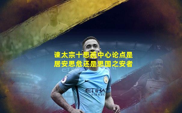 谏太宗十思疏中心论点是居安思危还是思国之安者