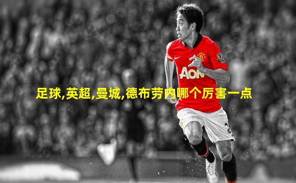 足球,英超,曼城,德布劳内哪个厉害一点