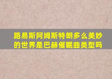 路易斯阿姆斯特朗多么美妙的世界是巴赫催眠曲类型吗