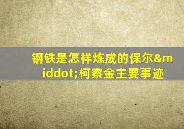 钢铁是怎样炼成的保尔·柯察金主要事迹