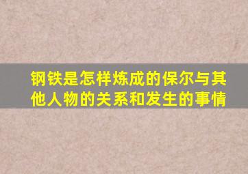 钢铁是怎样炼成的保尔与其他人物的关系和发生的事情