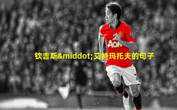 钦吉斯·艾特玛托夫的句子