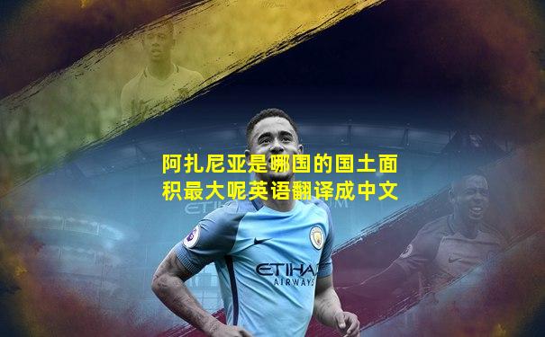 阿扎尼亚是哪国的国土面积最大呢英语翻译成中文