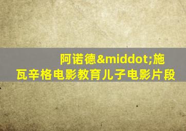 阿诺德·施瓦辛格电影教育儿子电影片段